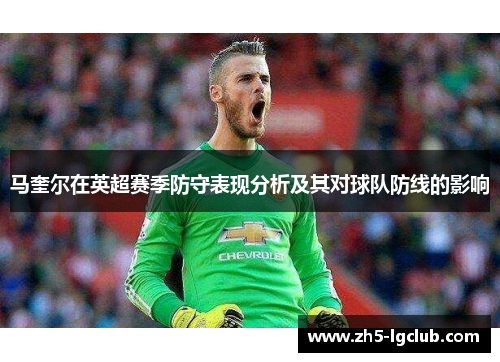 马奎尔在英超赛季防守表现分析及其对球队防线的影响