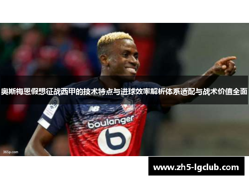 奥斯梅恩假想征战西甲的技术特点与进球效率解析体系适配与战术价值全面