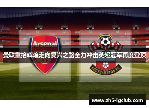 曼联重拾辉煌走向复兴之路全力冲击英超冠军再度登顶