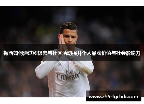 梅西如何通过积极参与社区活动提升个人品牌价值与社会影响力