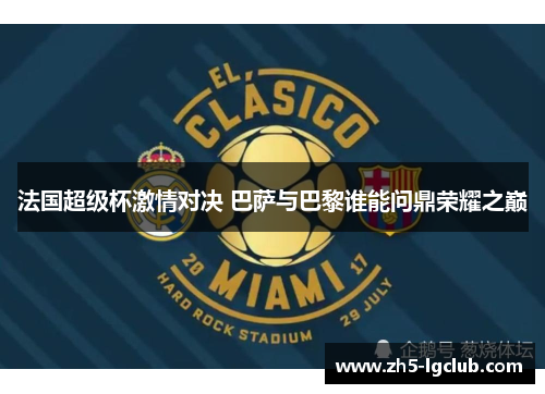 法国超级杯激情对决 巴萨与巴黎谁能问鼎荣耀之巅