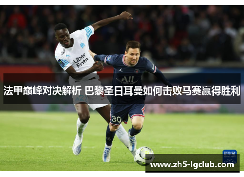 法甲巅峰对决解析 巴黎圣日耳曼如何击败马赛赢得胜利